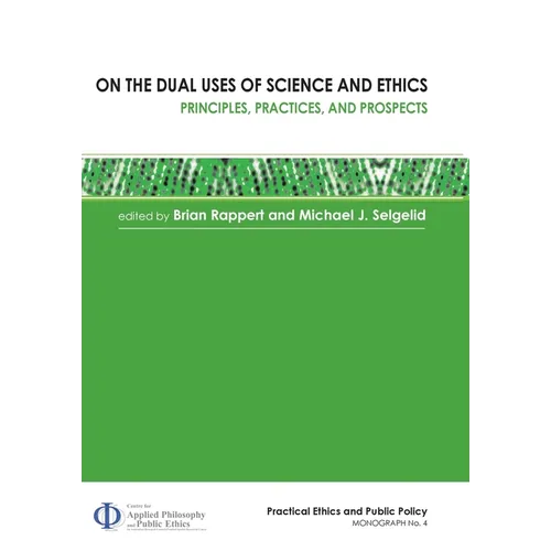 On the Dual Uses of Science and Ethics: Principles, Practices, and Prospects
