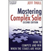 Mastering the Complex Sale: How to Compete and Win When the Stakes Are High!