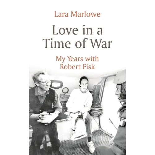 Love in a Time of War: My Years with Robert Fisk