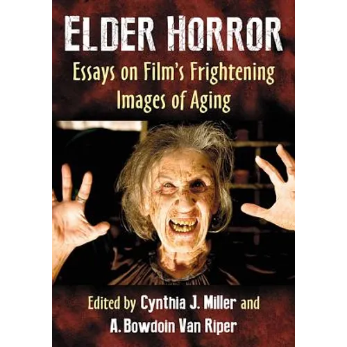 Elder Horror: Essays on Film's Frightening Images of Aging