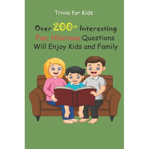 Trivia for Kids: Over 200+ Interesting, Fun, Hilarious Questions Will Enjoy Kids and Family