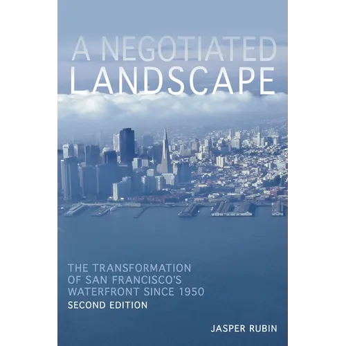 A Negotiated Landscape: The Transformation of San Francisco's Waterfront Since 1950