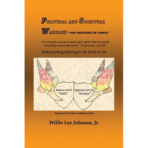 Political and Spiritual Warfare - For Protégés of Christ: Understanding Suffering Is the Truth to Life: Understanding Suffering Is the Truth to Life: