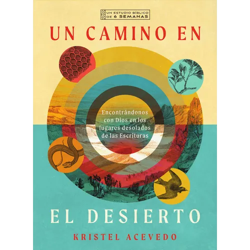 Un Camino En El Desierto: Encontrándonos Con Dios En Los Lugares Desolados de Las Escrituras--Un Estudio Bíblico de 6 Semanas Con Acceso a Video