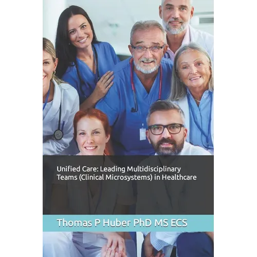 Unified Care: Leading Multidisciplinary Teams (Clinical Microsystems) in Healthcare