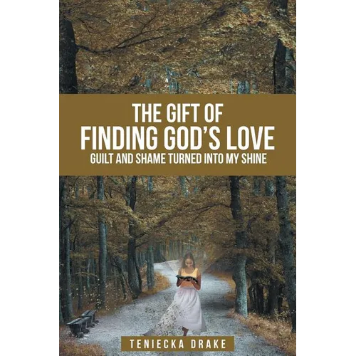 The Gift of Finding God's Love: Guilt and Shame Turned into My Shine
