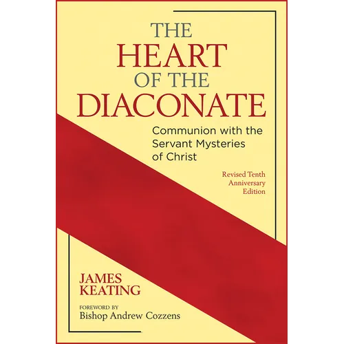 The Heart of the Diaconate: Communion with the Servant Mysteries of Christ; Revised Tenth Anniversary Edition