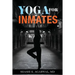 Yoga for Inmates: Repairing, recharging and revitalizing your physical, emotional and spiritual self during incarceration