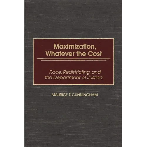 Maximization, Whatever the Cost: Race, Redistricting, and the Department of Justice