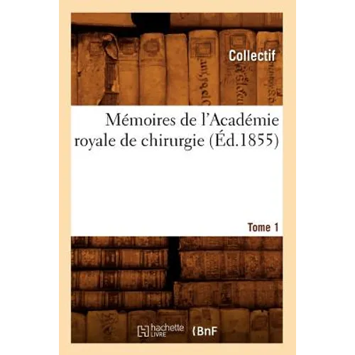 Mémoires de l'Académie Royale de Chirurgie. Tome 1 (Éd.1855)