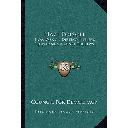 Nazi Poison: How We Can Destroy Hitler's Propaganda Against The Jews