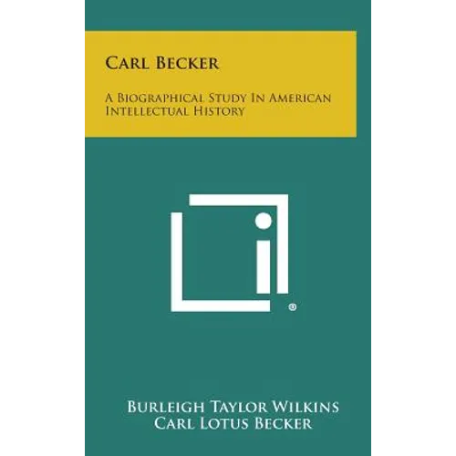 Carl Becker: A Biographical Study in American Intellectual History