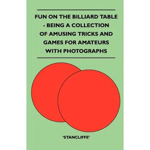 Fun on the Billiard Table - Being a Collection of Amusing Tricks and Games for Amateurs with Photographs