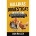 Gallinas domésticas: Una guía completa para la crianza de gallinas para principiantes, incluyendo consejos sobre la elección de la raza y la construcc