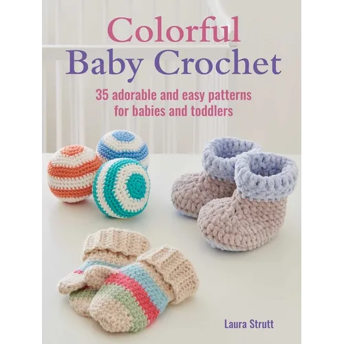 Colorful Baby Crochet: 35 Adorable and Easy Patterns for Babies and Toddlers