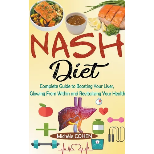 NASH Diet: Complete Guide to Boosting Your Liver, Glowing From Within and Revitalizing Your Health