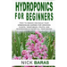 Hydroponics for Beginners: how to design and build your greenhouse garden for growing plants, vegetables, fruits, and mushrooms in water all year roun