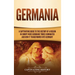 Germania: A Captivating Guide to the History of a Region in Europe Where Germanic Tribes Dominated and How It Transformed into Germany