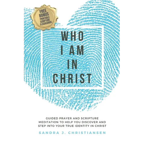 Who I Am In Christ: Guided Prayer and Scripture Meditation to Help You Discover and Step Into Your True Identity In Christ