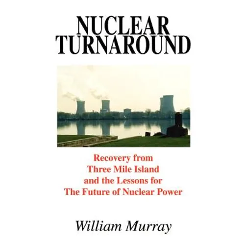Nuclear Turnaround: Recovery from Three Mile Island and the Lessons for The Future of Nuclear Power