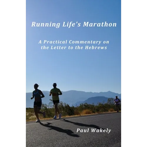Running Life's Marathon: A Practical Commentary on the Letter to the Hebrews