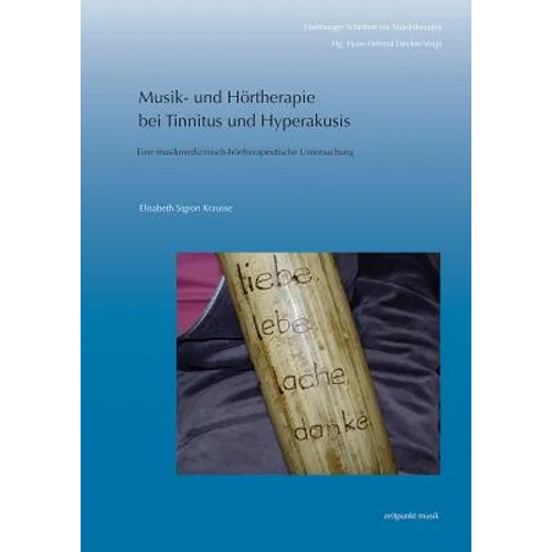 Musik- Und Hörtherapie Bei Tinnitus Und Hyperakusis: Eine Musikmedizinisch-Hörtherapeutische Untersuchung