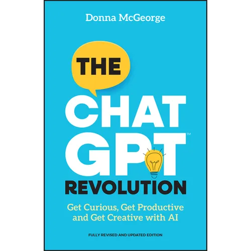 The ChatGPT Revolution: Get Curious, Get Productive and Get Creative with AI