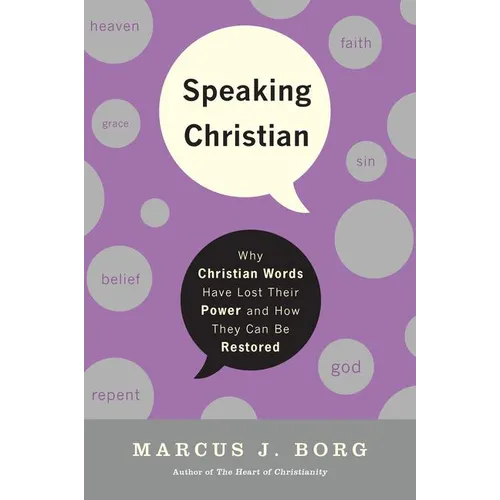 Speaking Christian: Why Christian Words Have Lost Their Meaning and Power--And How They Can Be Restored