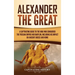 Alexander the Great: A Captivating Guide to the King Who Conquered the Persian Empire and Babylon, Including His Impact on Ancient Greece and Rome