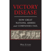Victory Disease: How Great Nations, Armies and Companies Fail