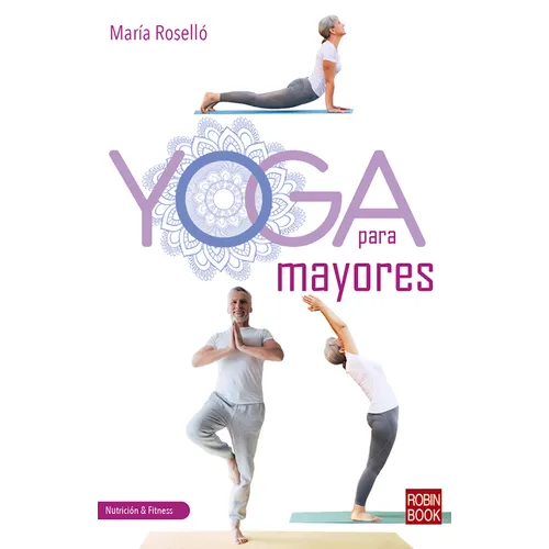 Yoga Para Mayores: Una Guía Completa, Práctica Y Actual