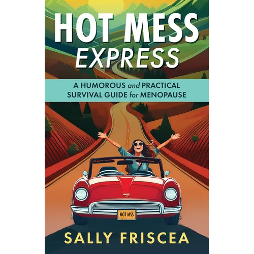 Hot Mess Express: A Humorous and Practical Survival Guide for Menopause