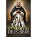 St. Martin de Porres: His Life, His Miracles, His Legacy Of Love