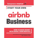 Start Your Own Airbnb Business: How to Make Money with Short-Term Rentals