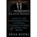 The Persuader's Black Book: How To Use Conversational Hypnosis To Make Others Do What You Want!