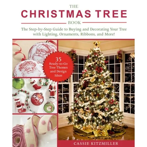 The Christmas Tree Book: The Step-By-Step Guide to Buying and Decorating Your Tree with Lighting, Ornaments, Ribbons, and More!