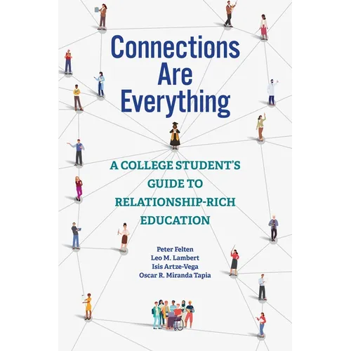 Connections Are Everything: A College Student's Guide to Relationship-Rich Education