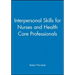 Interpersonal Skills for Nurses and Health Care Professionals