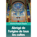 Abrégé de l'origine de tous les cultes