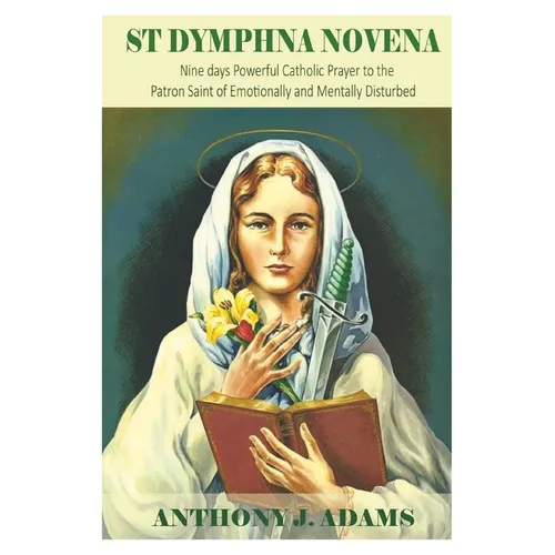 St Dymphna Novena: Nine days Powerful Catholic Prayer to the Patron Saint of Emotionally and Mentally Disturbed