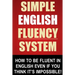 Simple English Fluency System: How To Be Fluent In English Even If You Think It's Impossible!