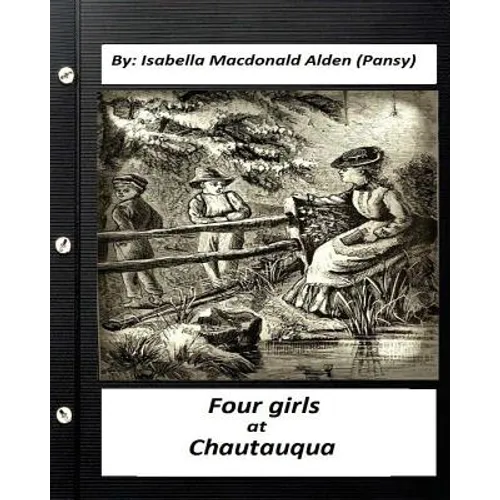 Four Girls at Chautauqua (1876) by: Isabella Macdonald Alden (Pansy) (Classics)