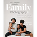 The Complete Guide to Family Photography: A Simple Approach to Lighting and Posing for Family, Maternity, and Newborn Photographers