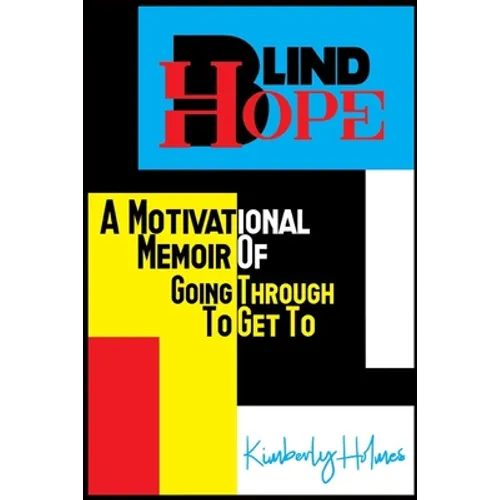 Blind Hope: A Motivational Memoir of Going Through to Get To