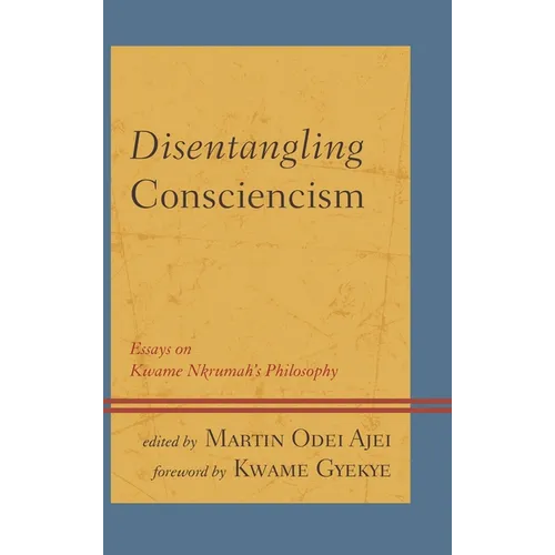 Disentangling Consciencism: Essays on Kwame Nkrumah's Philosophy