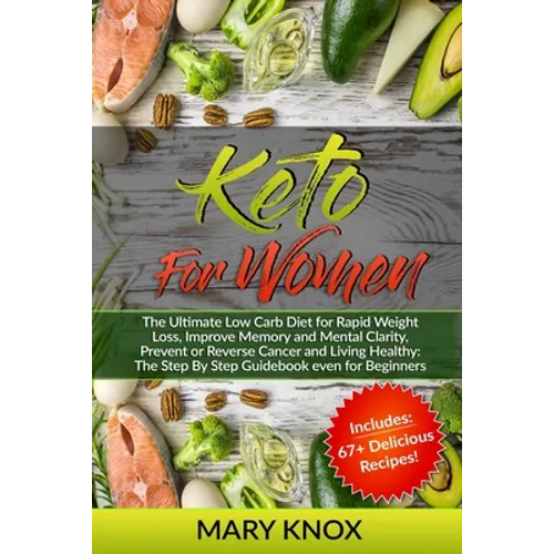 Keto For Women: The Ultimate Low Carb Diet for Rapid Weight Loss, Improve Memory and Mental Clarity, Prevent or Reverse Cancer and Liv