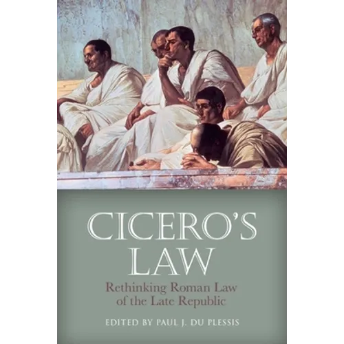 Cicero's Law: Rethinking Roman Law of the Late Republic