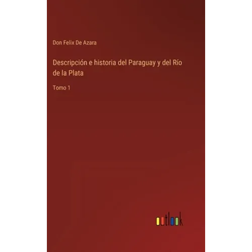 Descripción e historia del Paraguay y del Río de la Plata: Tomo 1
