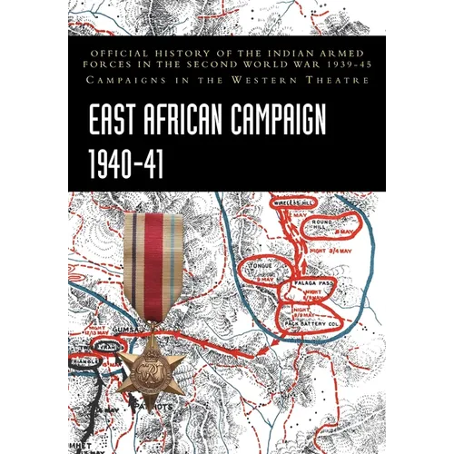 East African Campaign 1940-41: Official History of the Indian Armed Forces in the Second World War 1939-45 Campaigns in the Western Theatre
