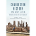 Charleston History in Color: Photographs from the Civil War to Modern Days